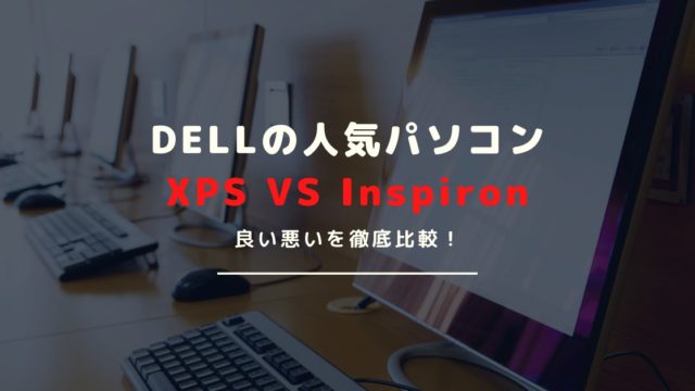 DELLの人気パソコン【XPSとInspironを比較】違いやおすすめを紹介！